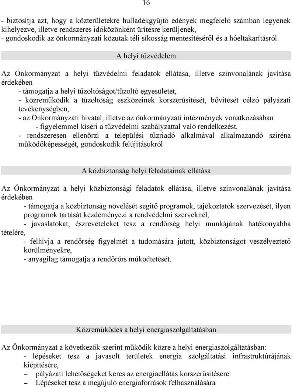 A helyi tűzvédelem Az Önkormányzat a helyi tűzvédelmi feladatok ellátása, illetve színvonalának javítása érdekében - támogatja a helyi tűzoltóságot/tűzoltó egyesületet, - közreműködik a tűzoltóság