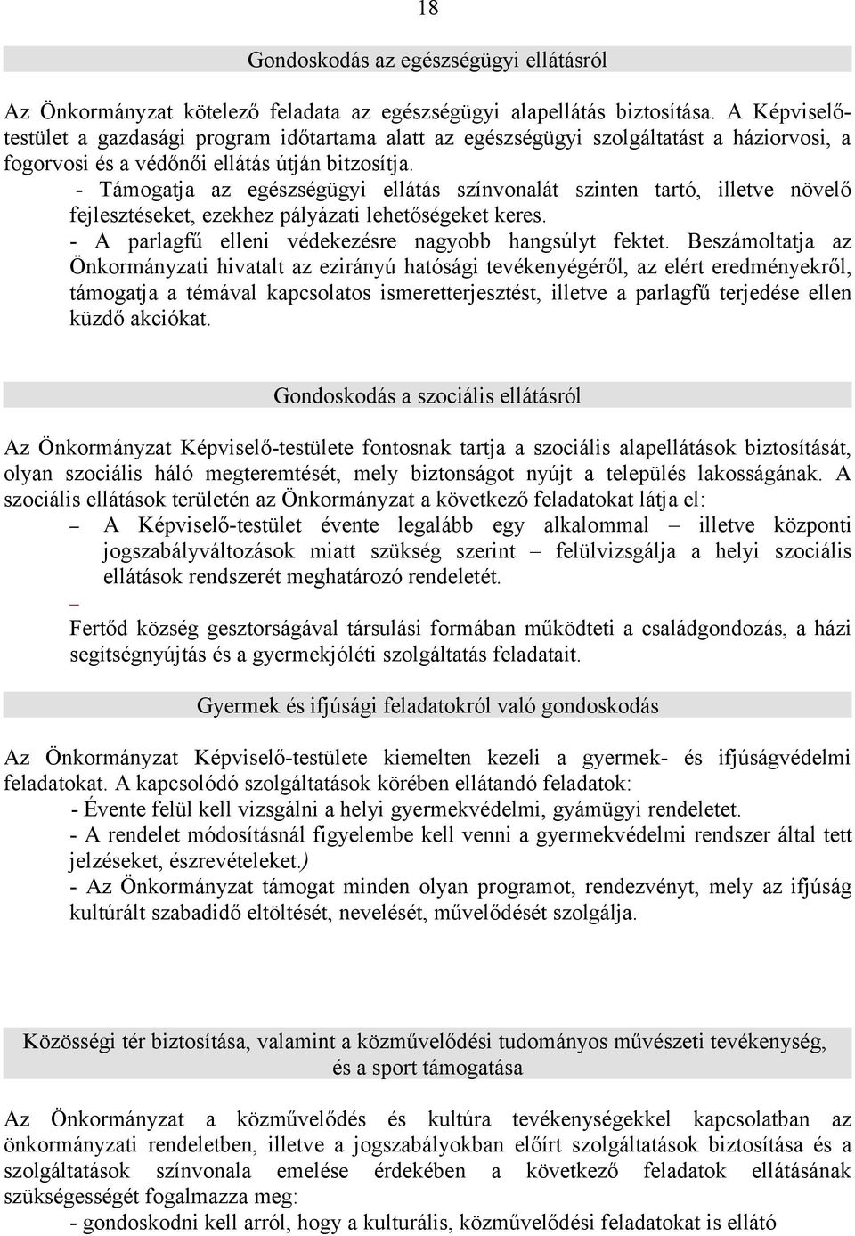 - Támogatja az egészségügyi ellátás színvonalát szinten tartó, illetve növelő fejlesztéseket, ezekhez pályázati lehetőségeket keres. - A parlagfű elleni védekezésre nagyobb hangsúlyt fektet.