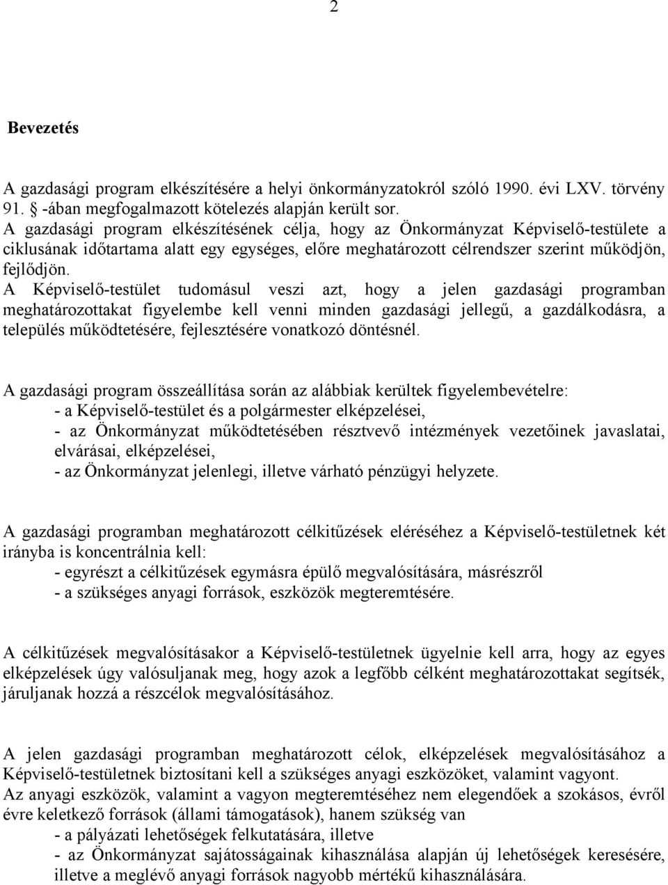 A Képviselő-testület tudomásul veszi azt, hogy a jelen gazdasági programban meghatározottakat figyelembe kell venni minden gazdasági jellegű, a gazdálkodásra, a település működtetésére, fejlesztésére