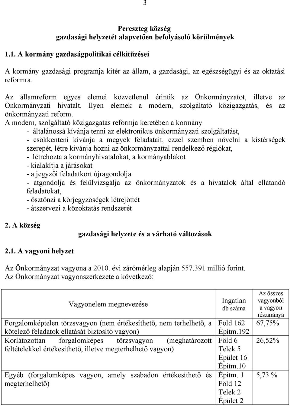 Az államreform egyes elemei közvetlenül érintik az Önkormányzatot, illetve az Önkormányzati hivatalt. Ilyen elemek a modern, szolgáltató közigazgatás, és az önkormányzati reform.