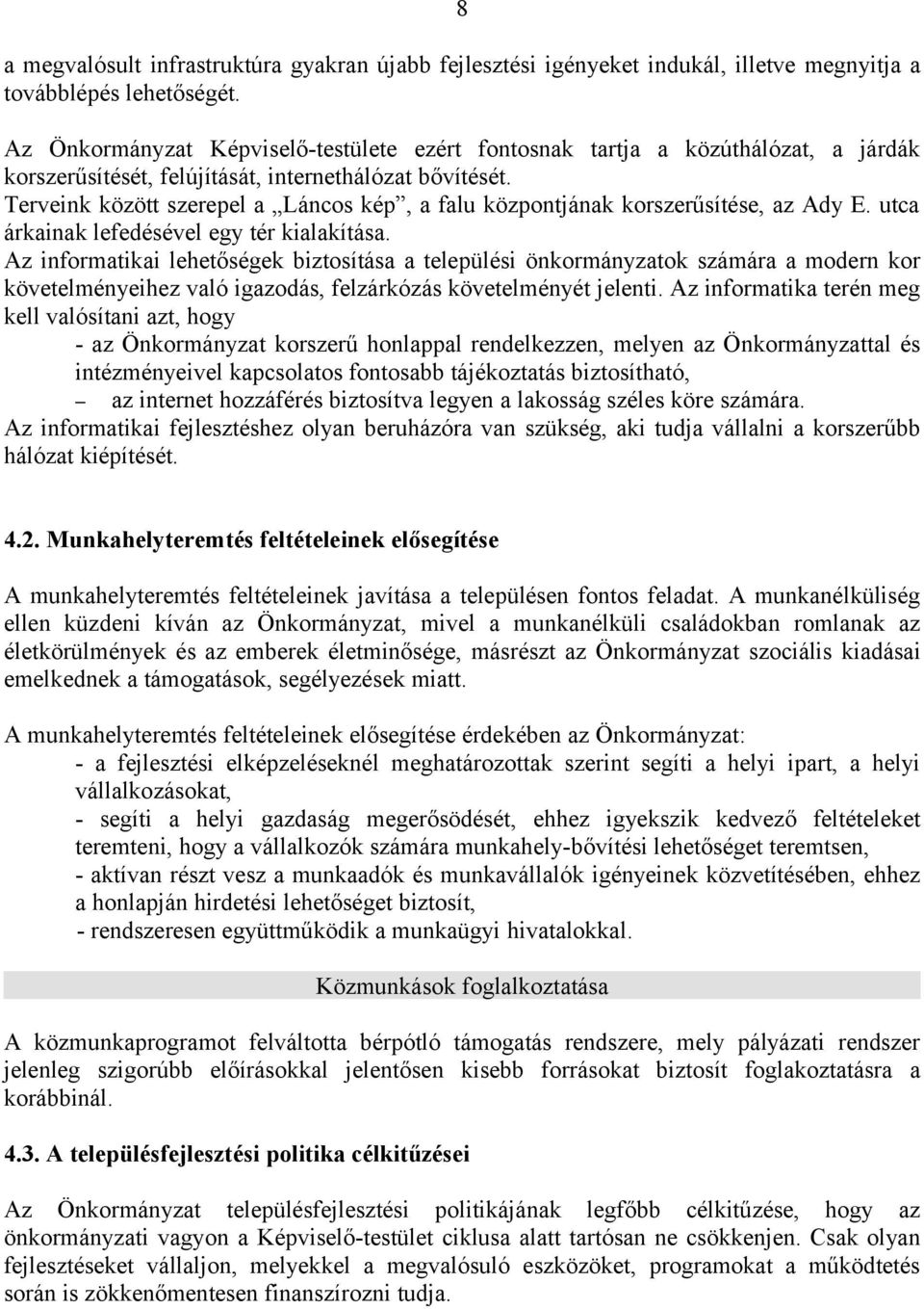 Terveink között szerepel a Láncos kép, a falu központjának korszerűsítése, az Ady E. utca árkainak lefedésével egy tér kialakítása.