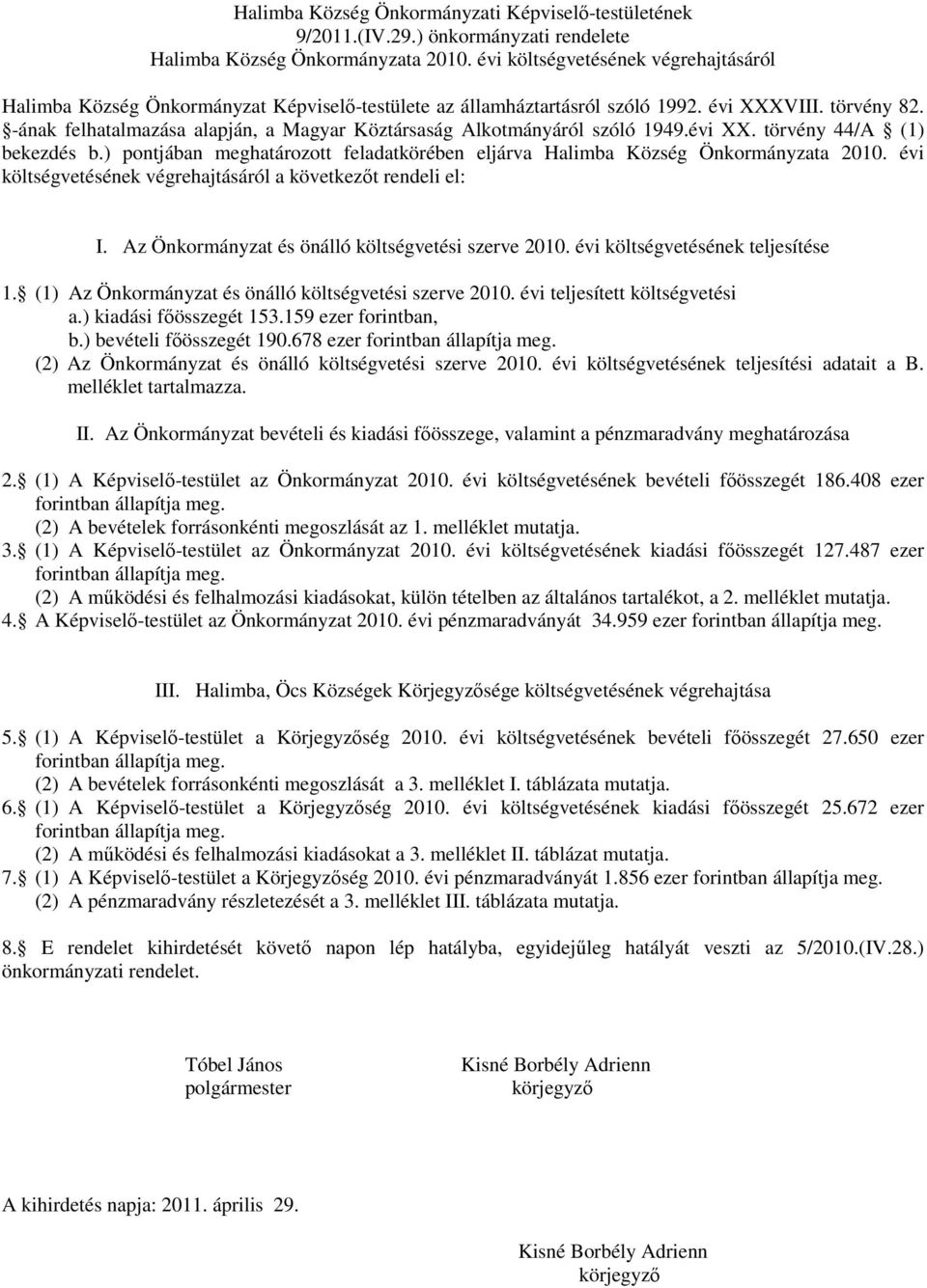 -ának felhatalmazása alapján, a Magyar Köztársaság Alkotmányáról szóló 1949.évi XX. törvény 44/A (1) bekezdés b.) pontjában meghatározott feladatkörében eljárva Halimba Község Önkormányzata 2010.