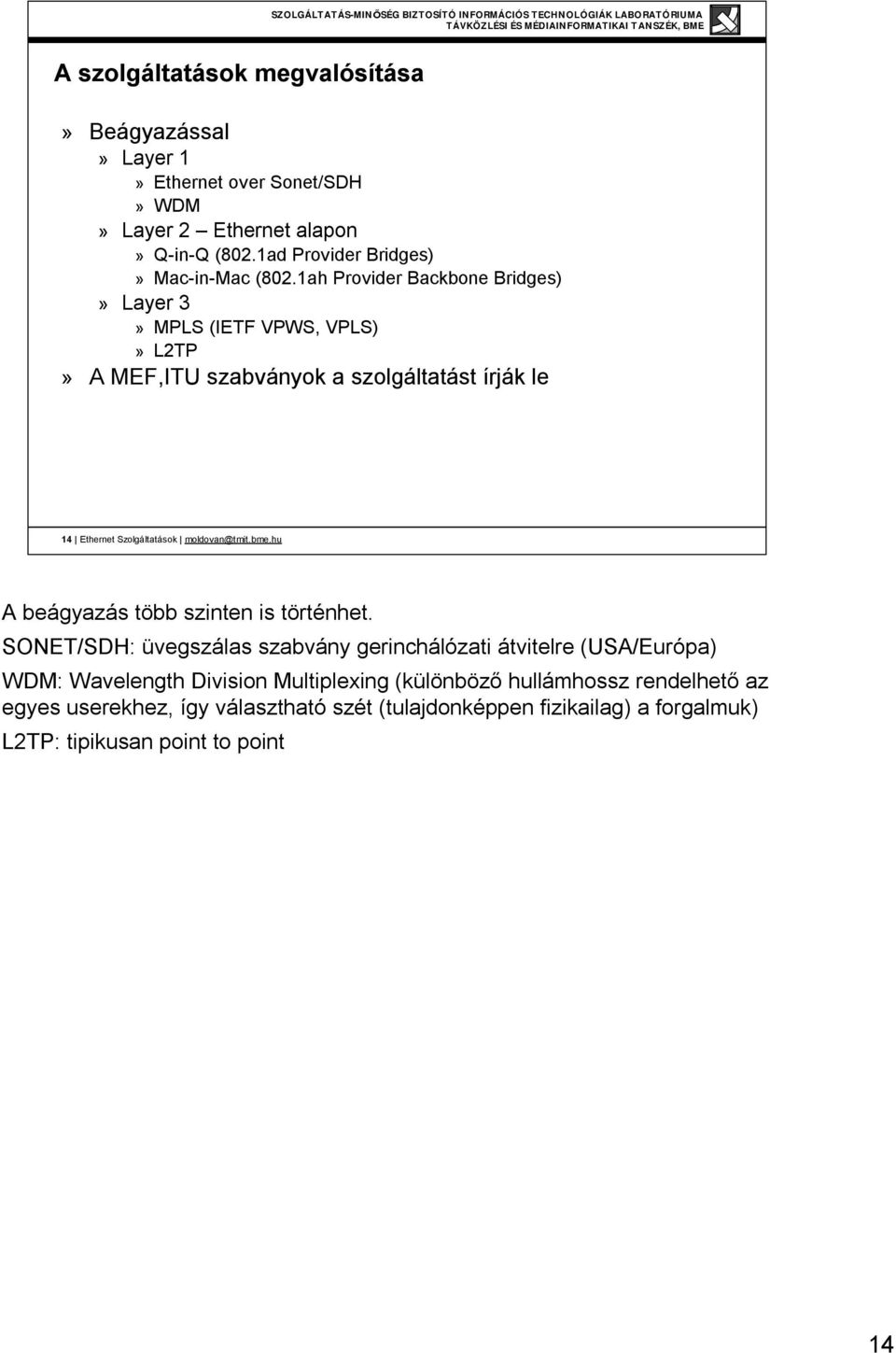 1ah Provider Backbone Bridges)» Layer 3» MPLS (IETF VPWS, VPLS)» L2TP» A MEF,ITU szabványok a szolgáltatást írják le 14 Ethernet Szolgáltatások