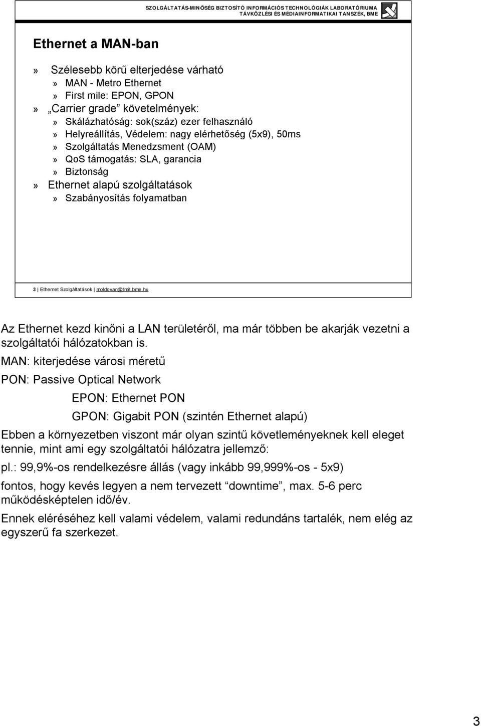 bme.hu Az Ethernet kezd kinőni a LAN területéről, ma már többen be akarják vezetni a szolgáltatói hálózatokban is.