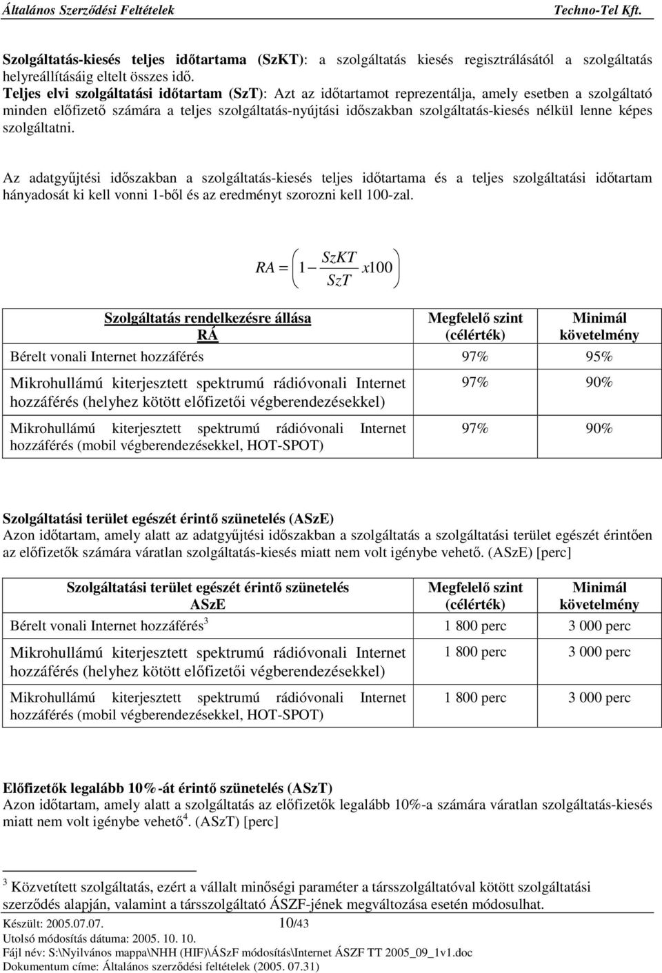 képes szolgáltatni. Az adatgyjtési idszakban a szolgáltatás-kiesés teljes idtartama és a teljes szolgáltatási idtartam hányadosát ki kell vonni 1-bl és az eredményt szorozni kell 100-zal.