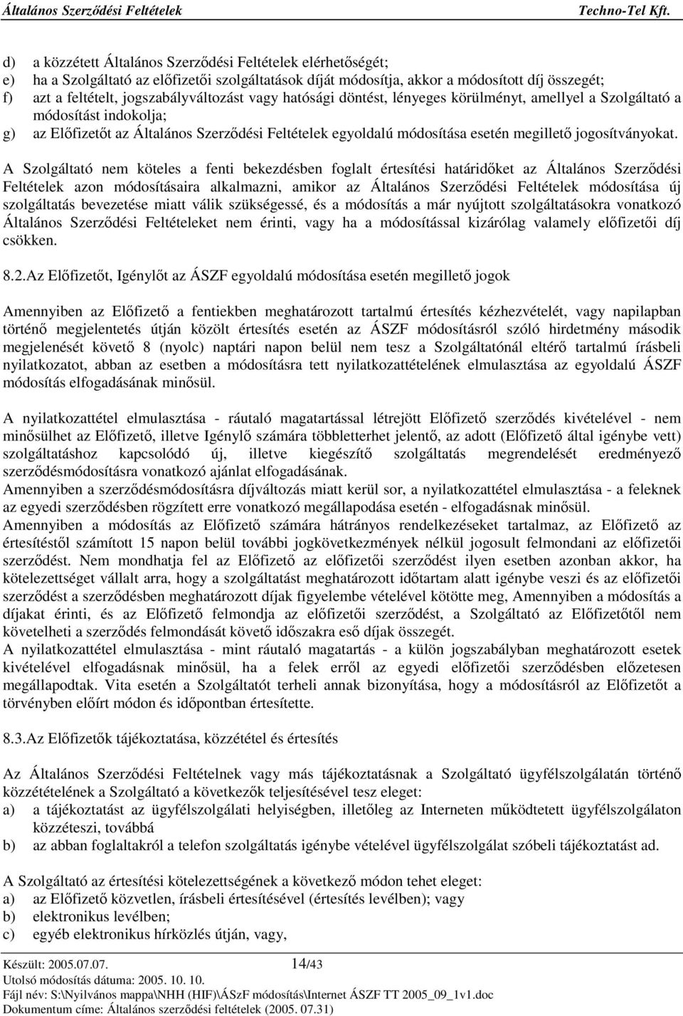 A Szolgáltató nem köteles a fenti bekezdésben foglalt értesítési határidket az Általános Szerzdési Feltételek azon módosításaira alkalmazni, amikor az Általános Szerzdési Feltételek módosítása új