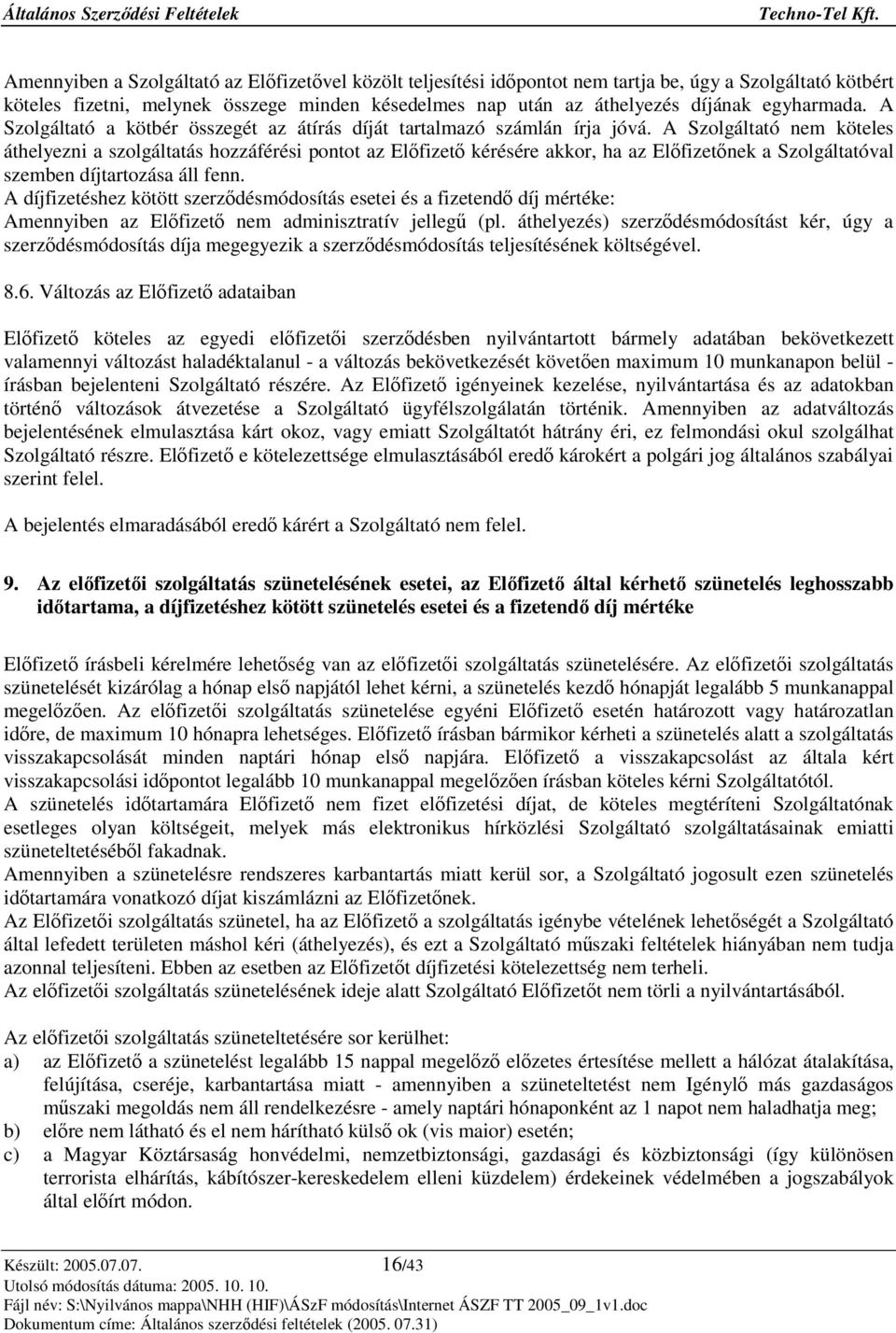 A Szolgáltató nem köteles áthelyezni a szolgáltatás hozzáférési pontot az Elfizet kérésére akkor, ha az Elfizetnek a Szolgáltatóval szemben díjtartozása áll fenn.