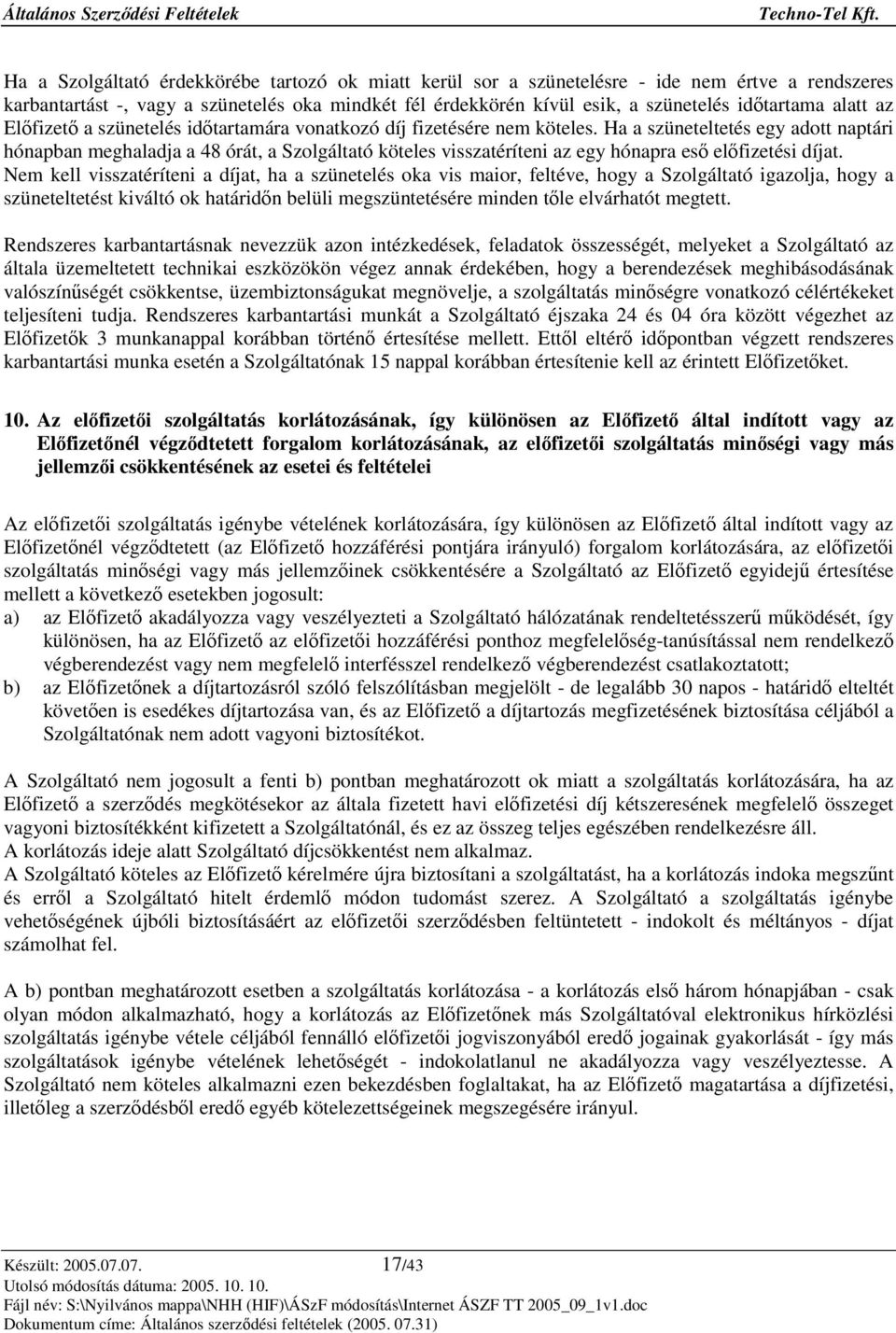 Ha a szüneteltetés egy adott naptári hónapban meghaladja a 48 órát, a Szolgáltató köteles visszatéríteni az egy hónapra es elfizetési díjat.