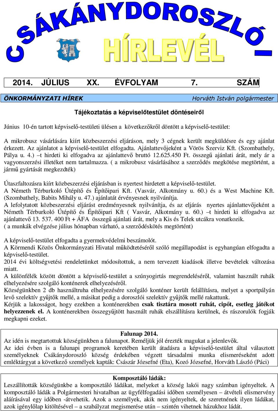 mikrobusz vásárlására kiírt közbeszerzési eljáráson, mely 3 cégnek került megküldésre és egy ajánlat érkezett. Az ajánlatot a képviselő-testület elfogadta. Ajánlattevőjeként a Vörös Szerviz Kft.