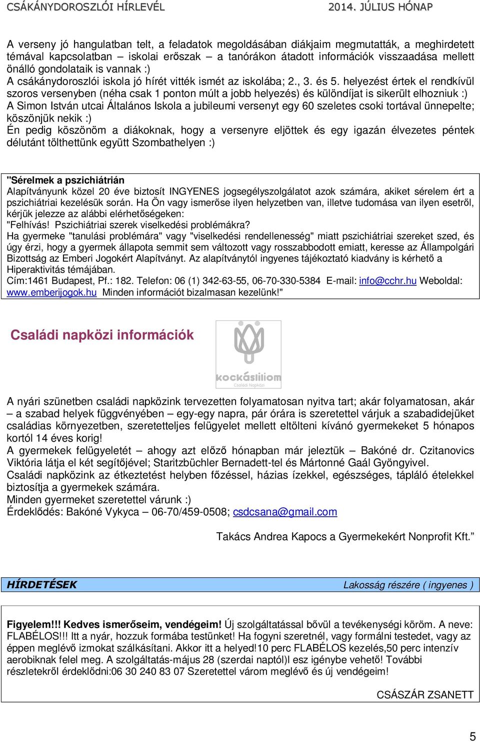 helyezést értek el rendkívül szoros versenyben (néha csak 1 ponton múlt a jobb helyezés) és különdíjat is sikerült elhozniuk :) A Simon István utcai Általános Iskola a jubileumi versenyt egy 60