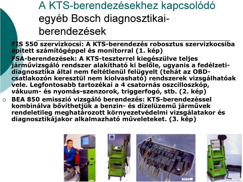 OBDcsatlakozón keresztül nem kiolvasható) rendszerek vizsgálhatóak vele. Legfontosabb tartozékai a 4 csatornás oszcilloszkóp, vákuum- és nyomás-szenzorok, triggerfogó, stb. (2.