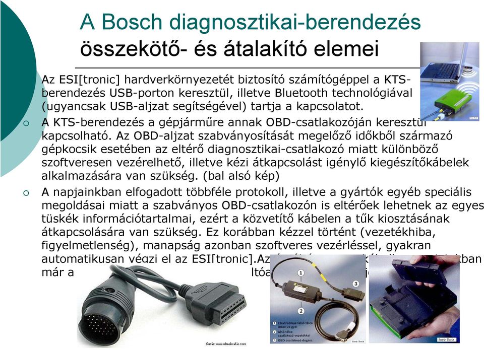 Az OBD-aljzat szabványosítását megelőző időkből származó gépkocsik esetében az eltérő diagnosztikai-csatlakozó miatt különböző szoftveresen vezérelhető, illetve kézi átkapcsolást igénylő