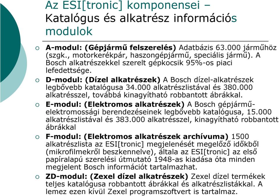 000 alkatrésszel, továbbá kinagyítható robbantott ábrákkal. E-modul: (Elektromos alkatrészek) A Bosch gépjárműelektromossági berendezéseinek legbővebb katalógusa, 15.000 alkatrészlistával és 383.