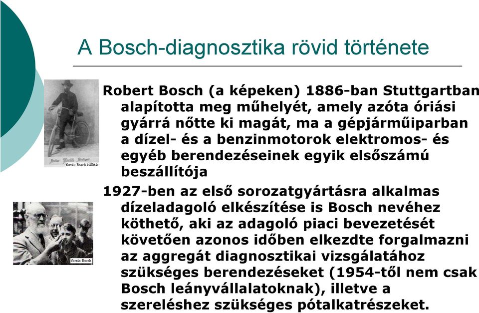 sorozatgyártásra alkalmas dízeladagoló elkészítése is Bosch nevéhez köthető, aki az adagoló piaci bevezetését követően azonos időben elkezdte