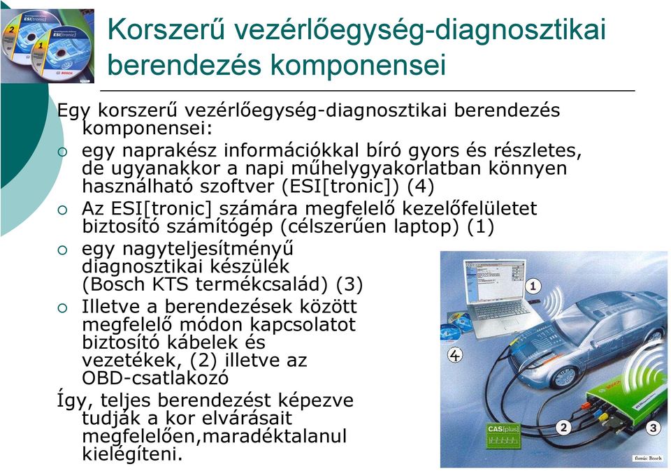 biztosító számítógép (célszerűen laptop) (1) egy nagyteljesítményű diagnosztikai készülék (Bosch KTS termékcsalád) (3) Illetve a berendezések között megfelelő