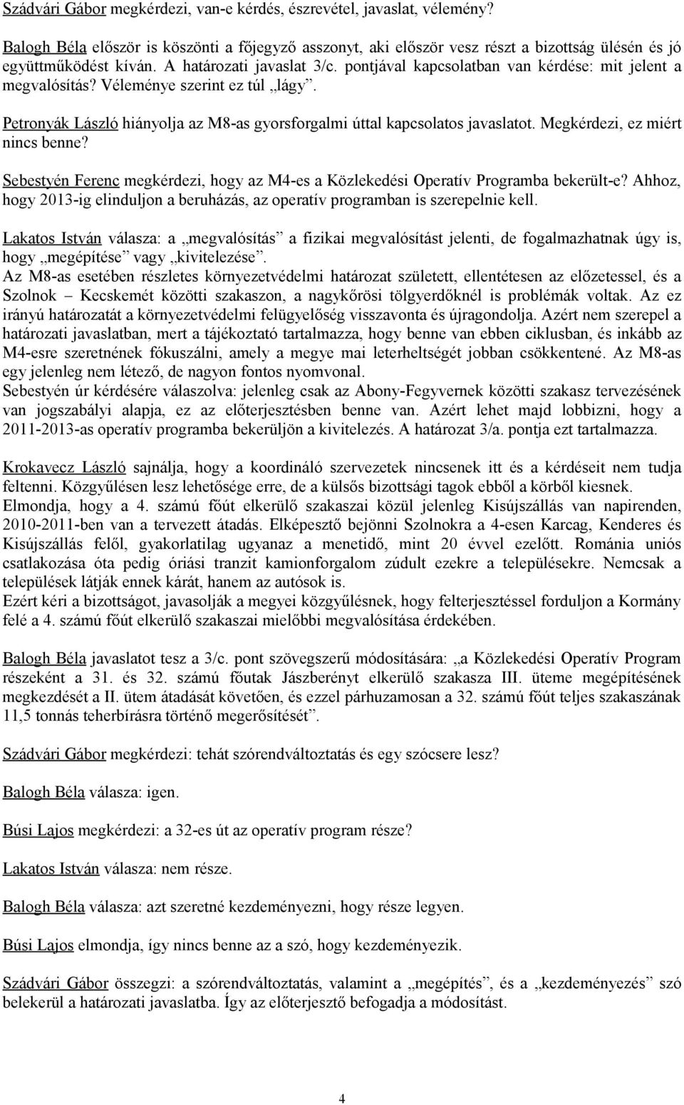 Megkérdezi, ez miért nincs benne? Sebestyén Ferenc megkérdezi, hogy az M4-es a Közlekedési Operatív Programba bekerült-e?