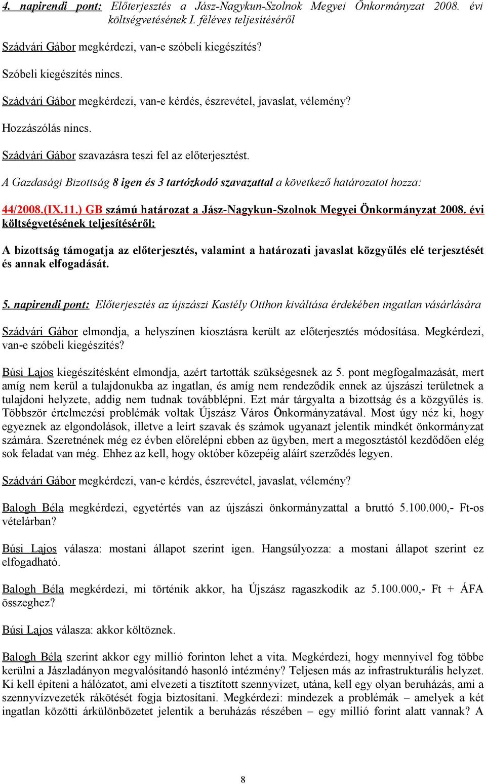 A Gazdasági Bizottság 8 igen és 3 tartózkodó szavazattal a következő határozatot hozza: 44/2008.(IX.11.) GB számú határozat a Jász-Nagykun-Szolnok Megyei Önkormányzat 2008.