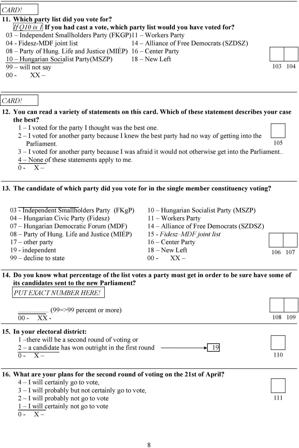 Life and Justice (MIÉP) 16 Center Party 10 Hungarian Socialist Party(MSZP) 18 New Left 99 will not say 00 - XX 103 104 CARD! 12. You can read a variety of statements on this card.