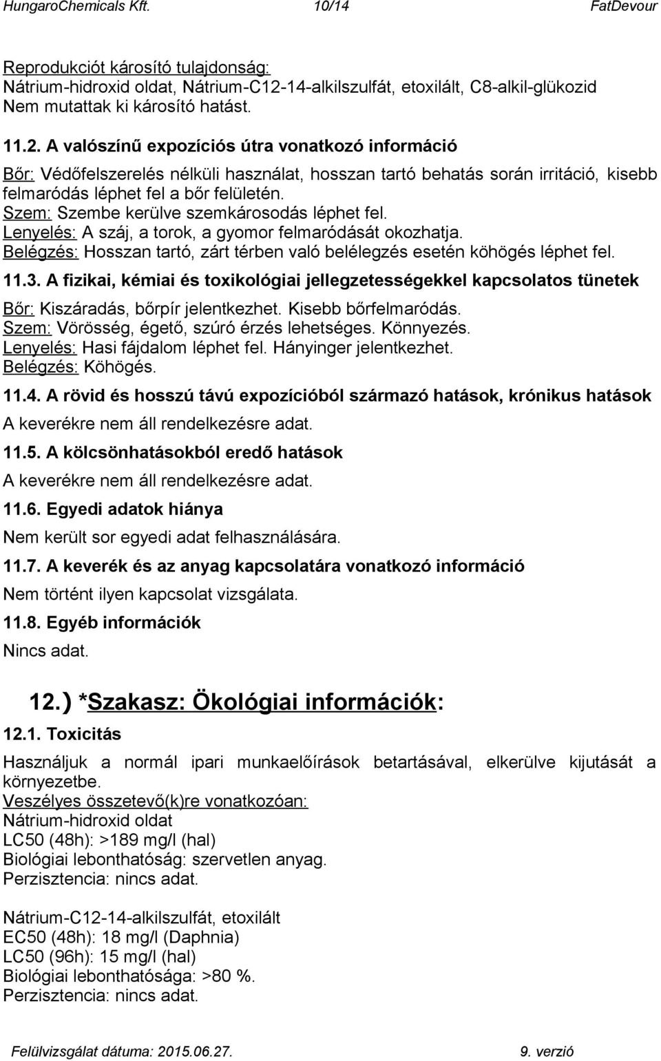 A valószínű expozíciós útra vonatkozó információ Bőr: Védőfelszerelés nélküli használat, hosszan tartó behatás során irritáció, kisebb felmaródás léphet fel a bőr felületén.