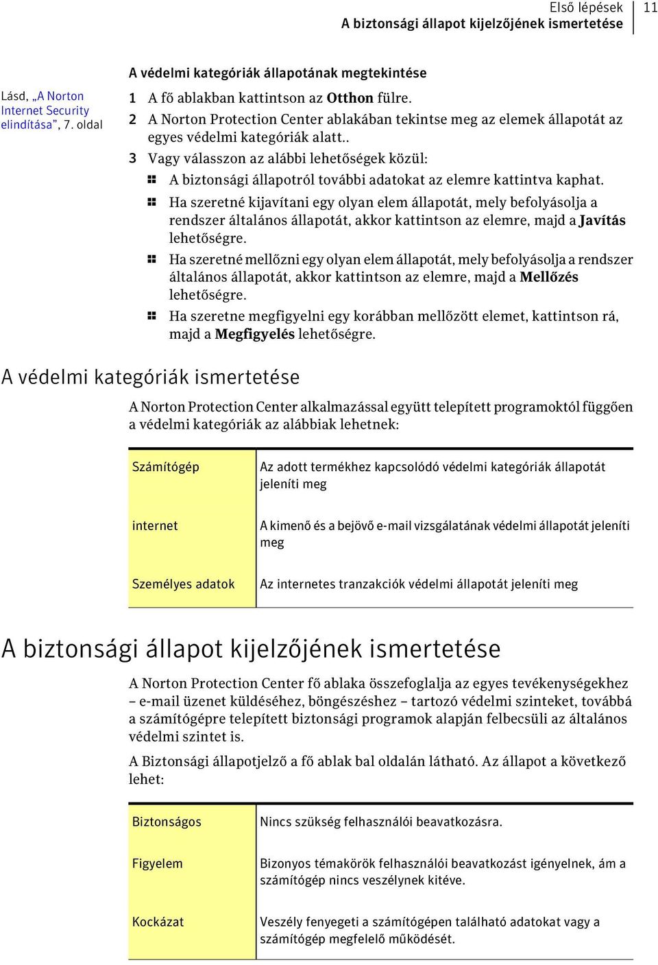 . 3 Vagy válasszon az alábbi lehetőségek közül: 1 A biztonsági állapotról további adatokat az elemre kattintva kaphat.