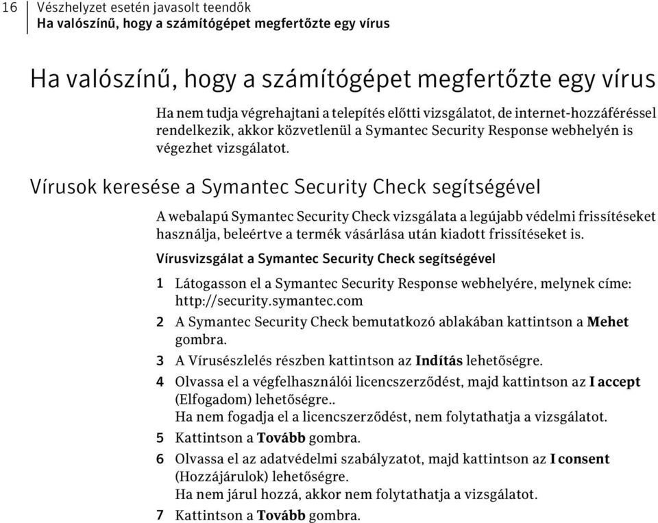 Vírusok keresése a Symantec Security Check segítségével A webalapú Symantec Security Check vizsgálata a legújabb védelmi frissítéseket használja, beleértve a termék vásárlása után kiadott