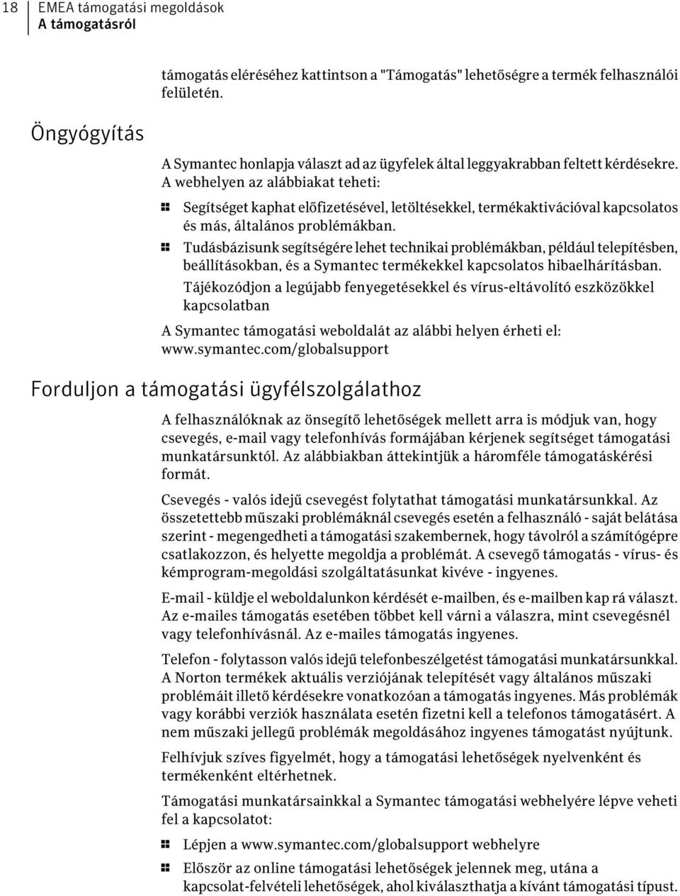 A webhelyen az alábbiakat teheti: 1 Segítséget kaphat előfizetésével, letöltésekkel, termékaktivációval kapcsolatos és más, általános problémákban.