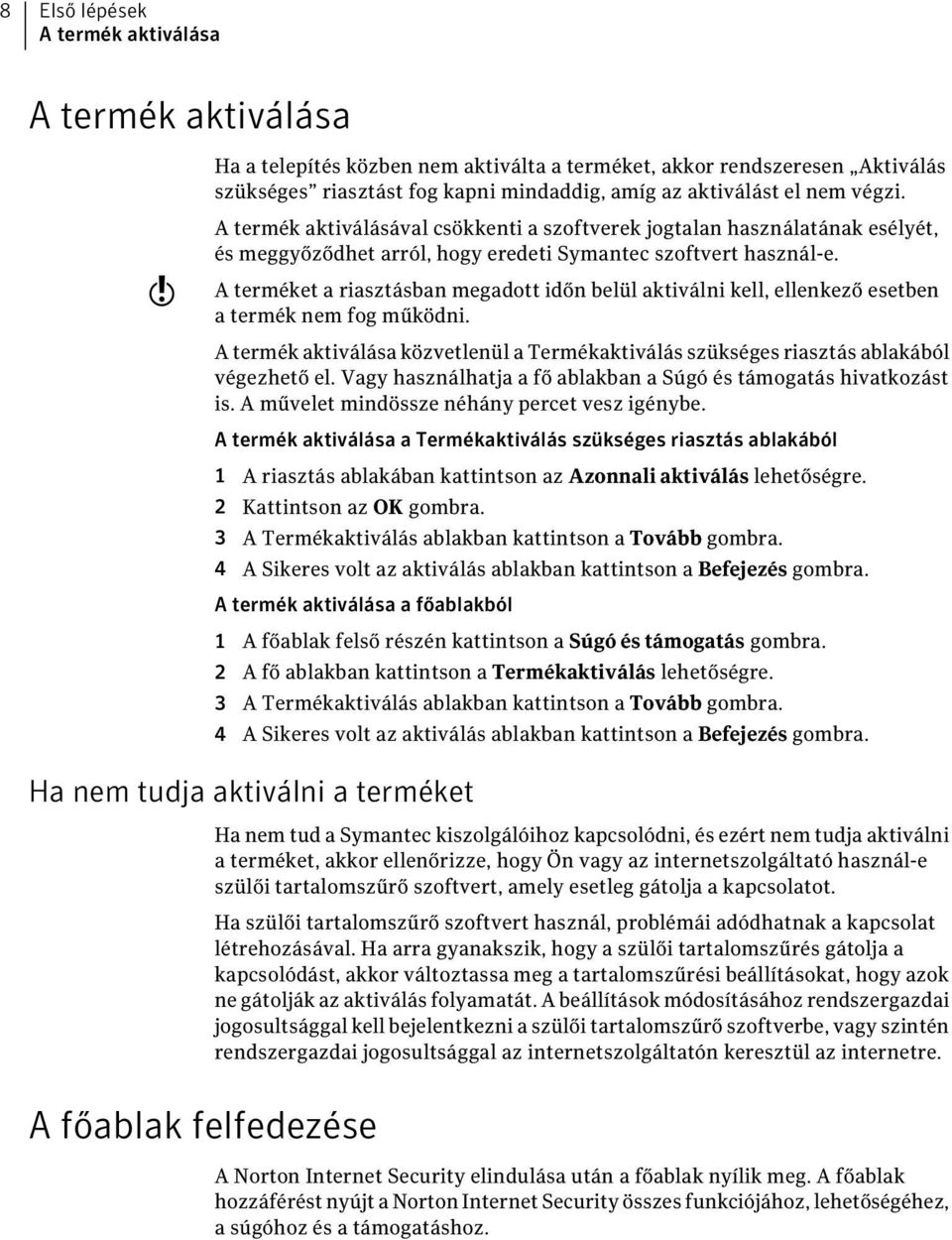 A terméket a riasztásban megadott időn belül aktiválni kell, ellenkező esetben a termék nem fog működni. A termék aktiválása közvetlenül a Termékaktiválás szükséges riasztás ablakából végezhető el.