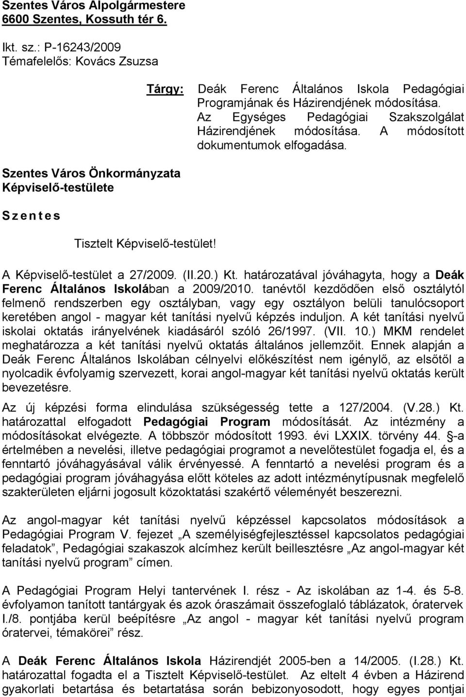 A Képviselő-testület a 27/2009. (II.20.) Kt. határozatával jóváhagyta, hogy a Deák Ferenc Általános Iskolában a 2009/2010.