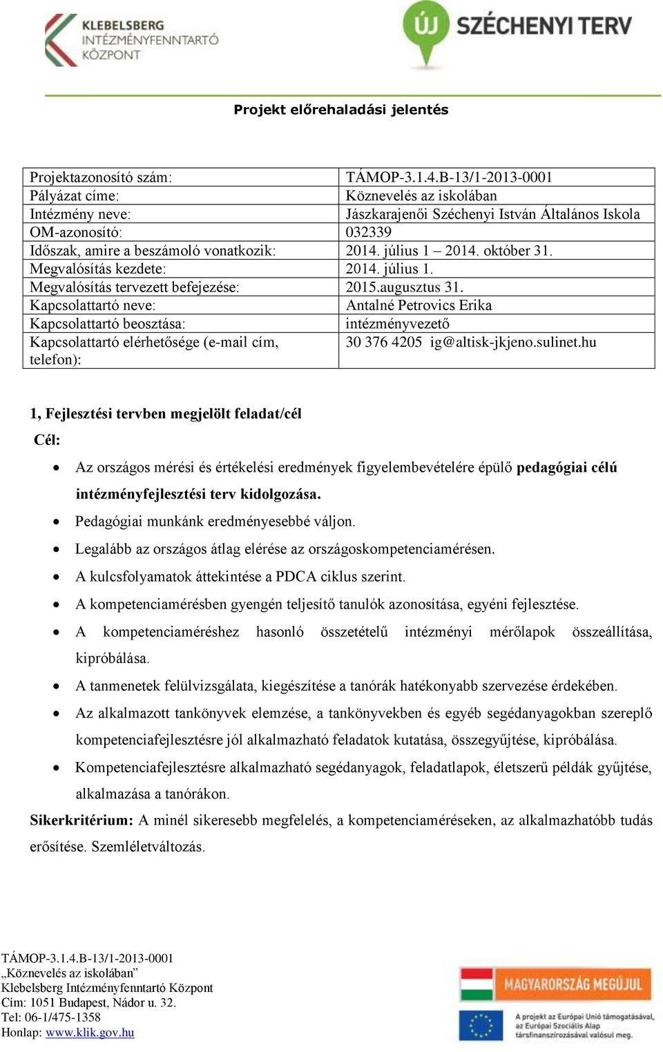 Kapcsolattartó neve: Antalné Petrovics Erika Kapcsolattartó beosztása: Kapcsolattartó elérhetősége (e-mail cím, 30 376 4205 ig@altisk-jkjeno.sulinet.