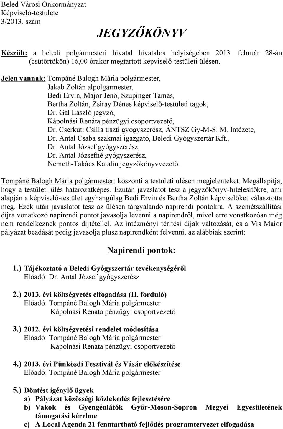 Jelen vannak: Tompáné Balogh Mária polgármester, Jakab Zoltán alpolgármester, Bedi Ervin, Major Jenő, Szupinger Tamás, Bertha Zoltán, Zsiray Dénes képviselő-testületi tagok, Dr.