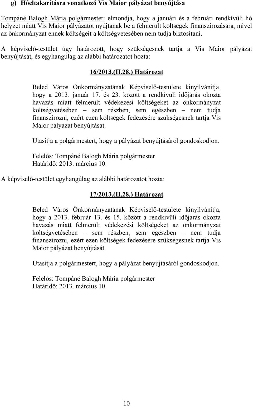 A képviselő-testület úgy határozott, hogy szükségesnek tartja a Vis Maior pályázat benyújtását, és egyhangúlag az alábbi határozatot hozta: 16/2013.(II.28.