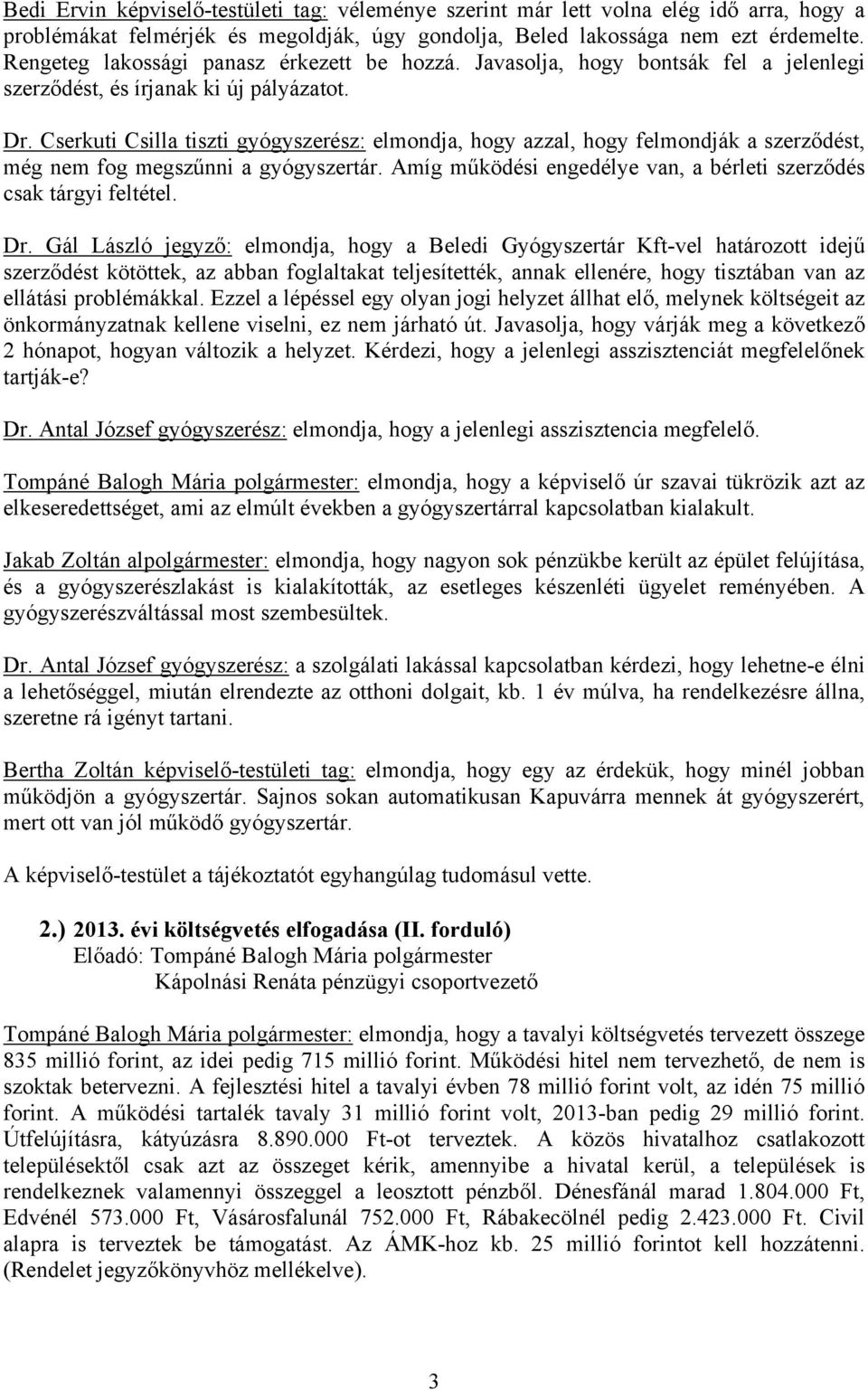 Cserkuti Csilla tiszti gyógyszerész: elmondja, hogy azzal, hogy felmondják a szerződést, még nem fog megszűnni a gyógyszertár. Amíg működési engedélye van, a bérleti szerződés csak tárgyi feltétel.