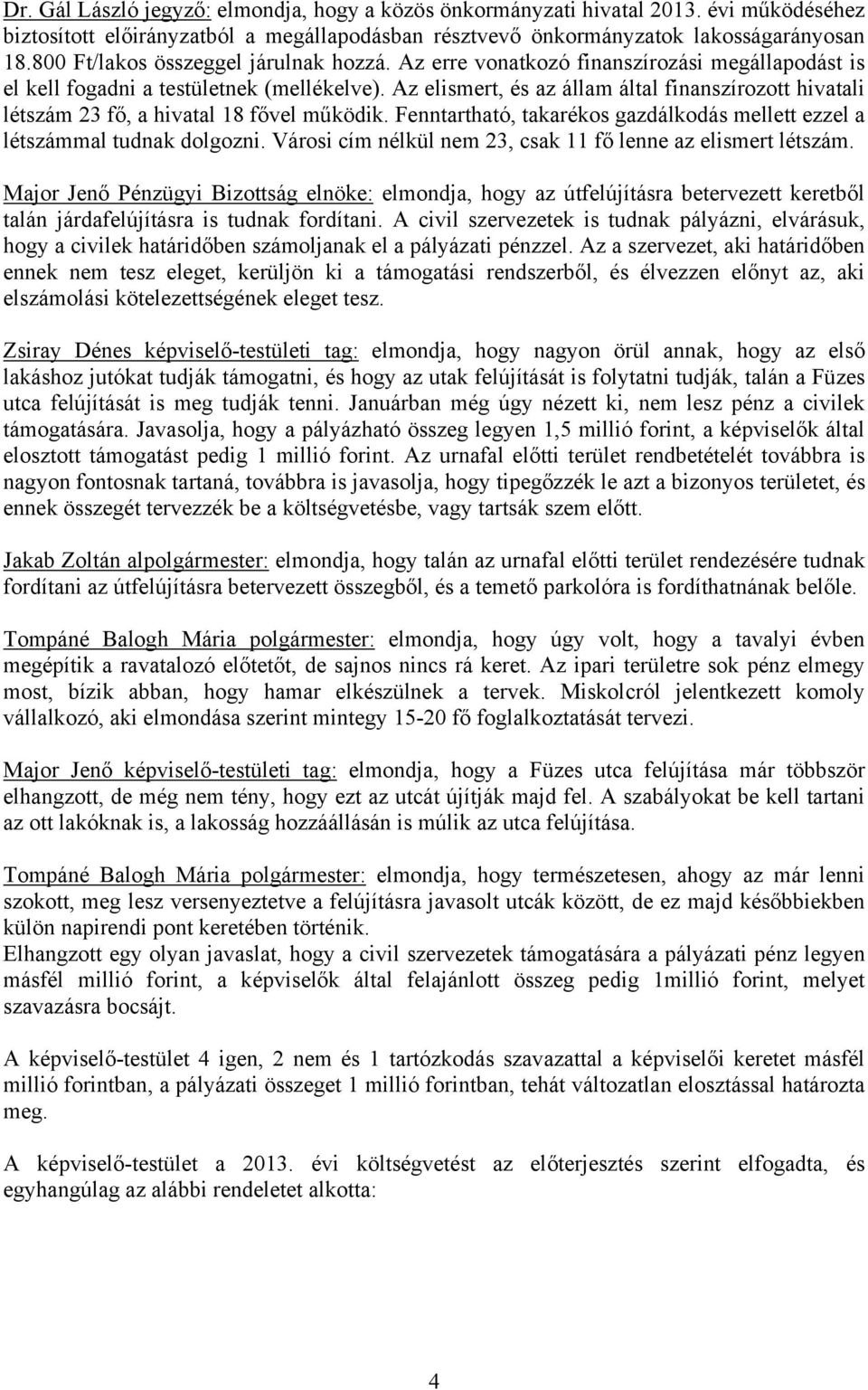 Az elismert, és az állam által finanszírozott hivatali létszám 23 fő, a hivatal 18 fővel működik. Fenntartható, takarékos gazdálkodás mellett ezzel a létszámmal tudnak dolgozni.