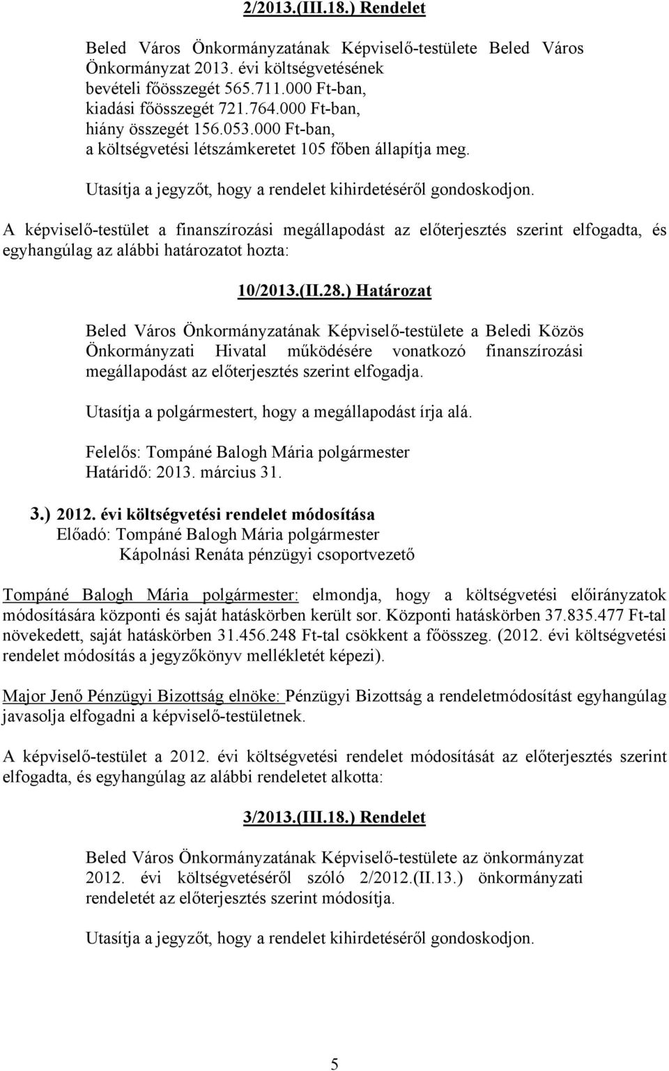 A képviselő-testület a finanszírozási megállapodást az előterjesztés szerint elfogadta, és egyhangúlag az alábbi határozatot hozta: 10/2013.(II.28.