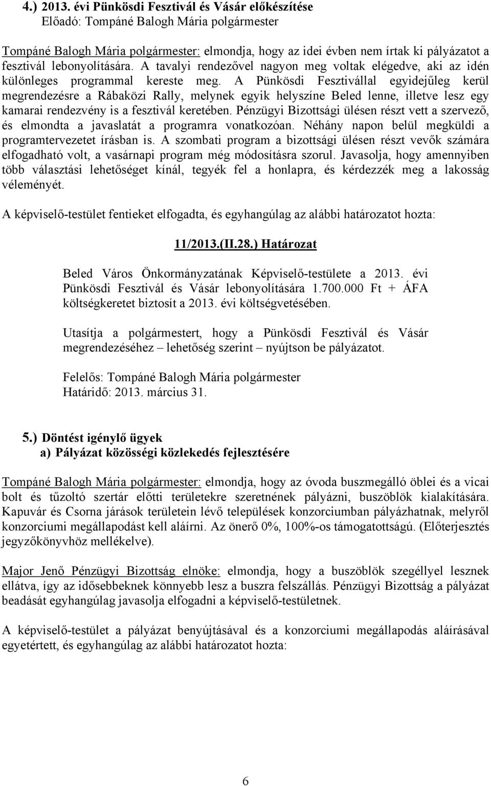 A Pünkösdi Fesztivállal egyidejűleg kerül megrendezésre a Rábaközi Rally, melynek egyik helyszíne Beled lenne, illetve lesz egy kamarai rendezvény is a fesztivál keretében.