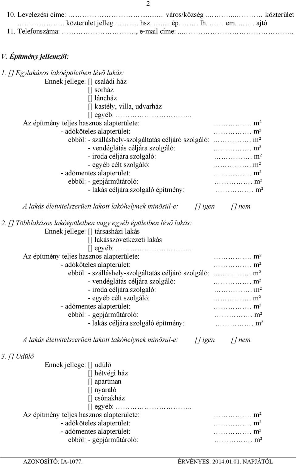 m² - vendéglátás céljára szolgáló:. m² - lakás céljára szolgáló építmény:. m² A lakás életvitelszerűen lakott lakóhelynek minősül-e: [] igen [] nem 2.