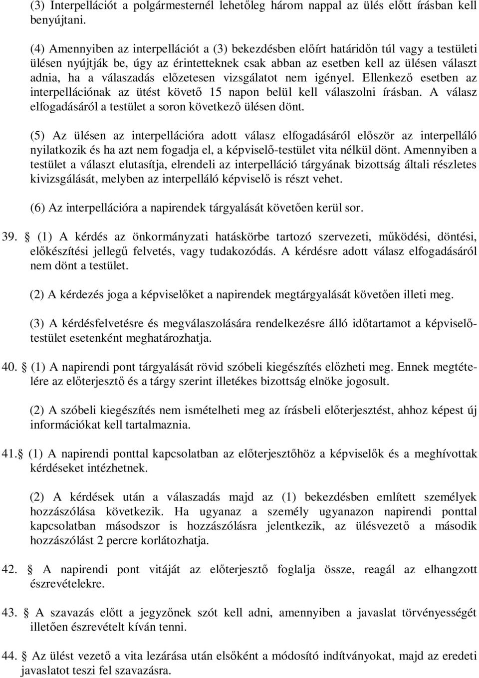 előzetesen vizsgálatot nem igényel. Ellenkező esetben az interpellációnak az ütést követő 15 napon belül kell válaszolni írásban. A válasz elfogadásáról a testület a soron következő ülésen dönt.