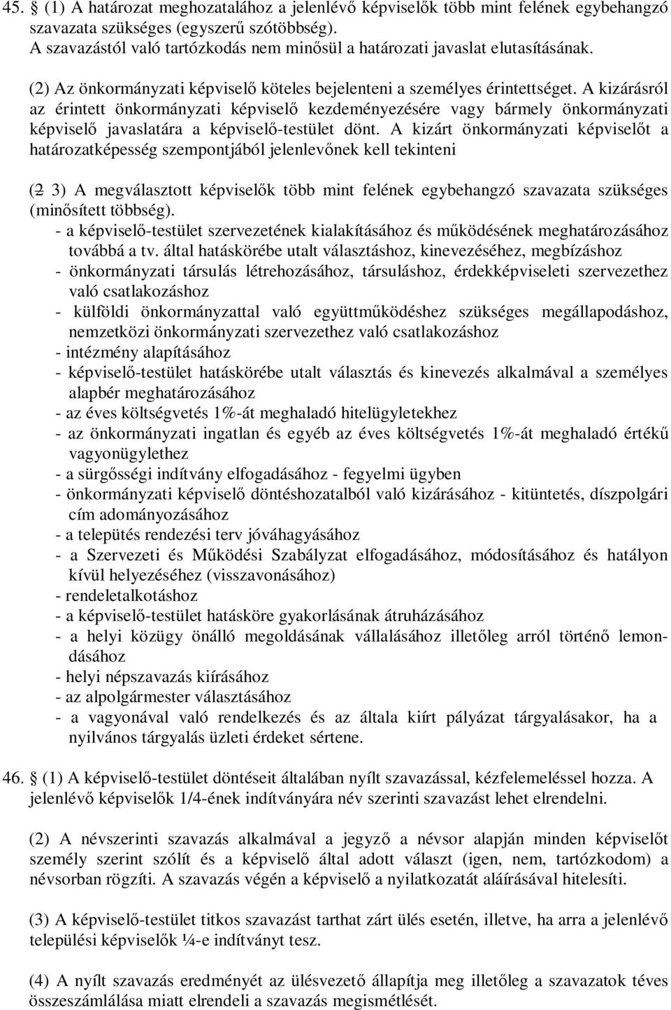 A kizárásról az érintett önkormányzati képviselő kezdeményezésére vagy bármely önkormányzati képviselő javaslatára a képviselő-testület dönt.