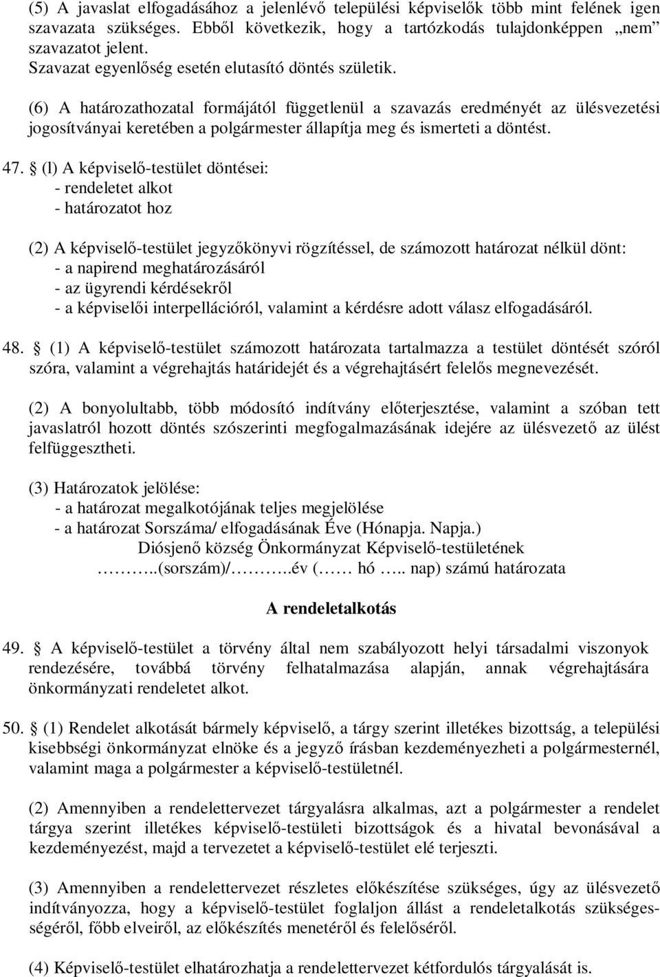 (6) A határozathozatal formájától függetlenül a szavazás eredményét az ülésvezetési jogosítványai keretében a polgármester állapítja meg és ismerteti a döntést. 47.