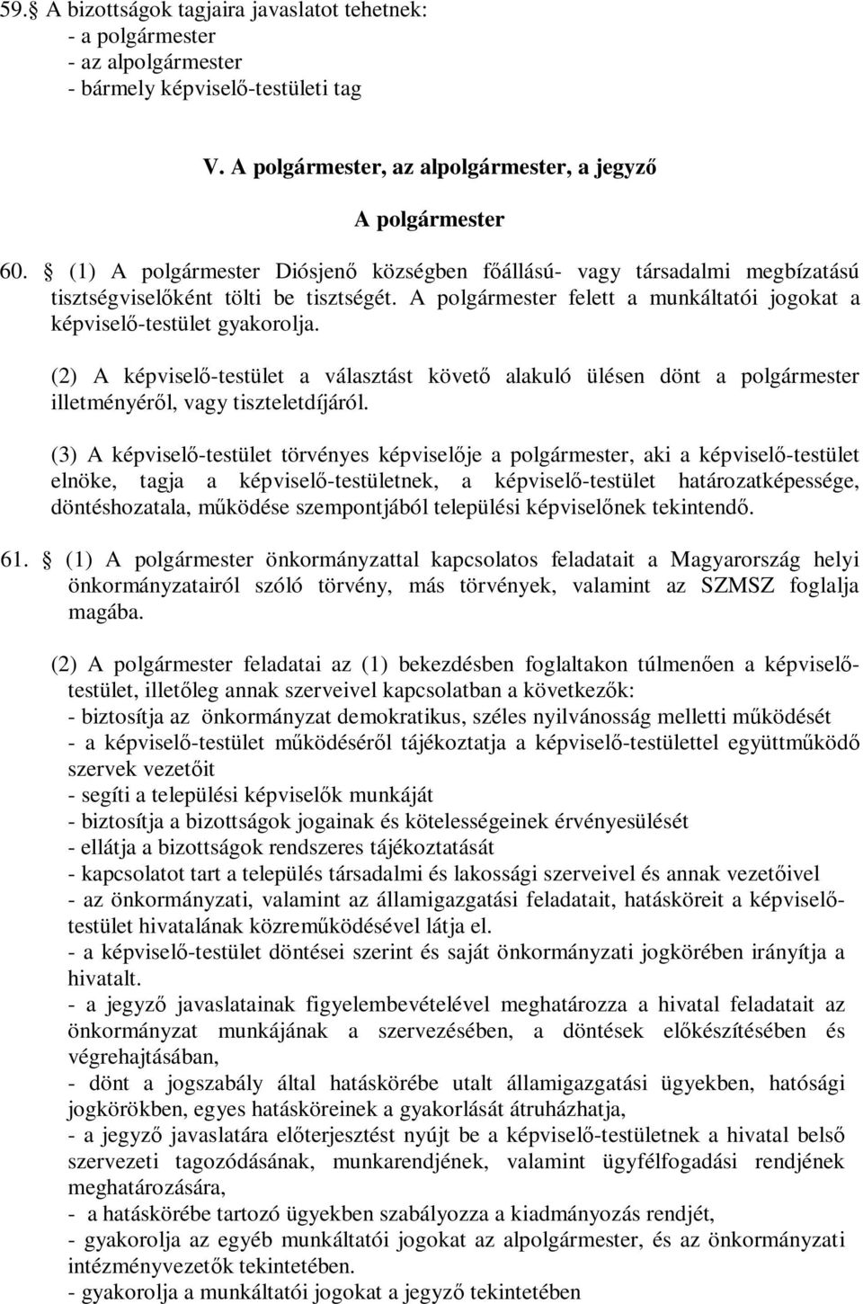 (2) A képviselő-testület a választást követő alakuló ülésen dönt a polgármester illetményéről, vagy tiszteletdíjáról.