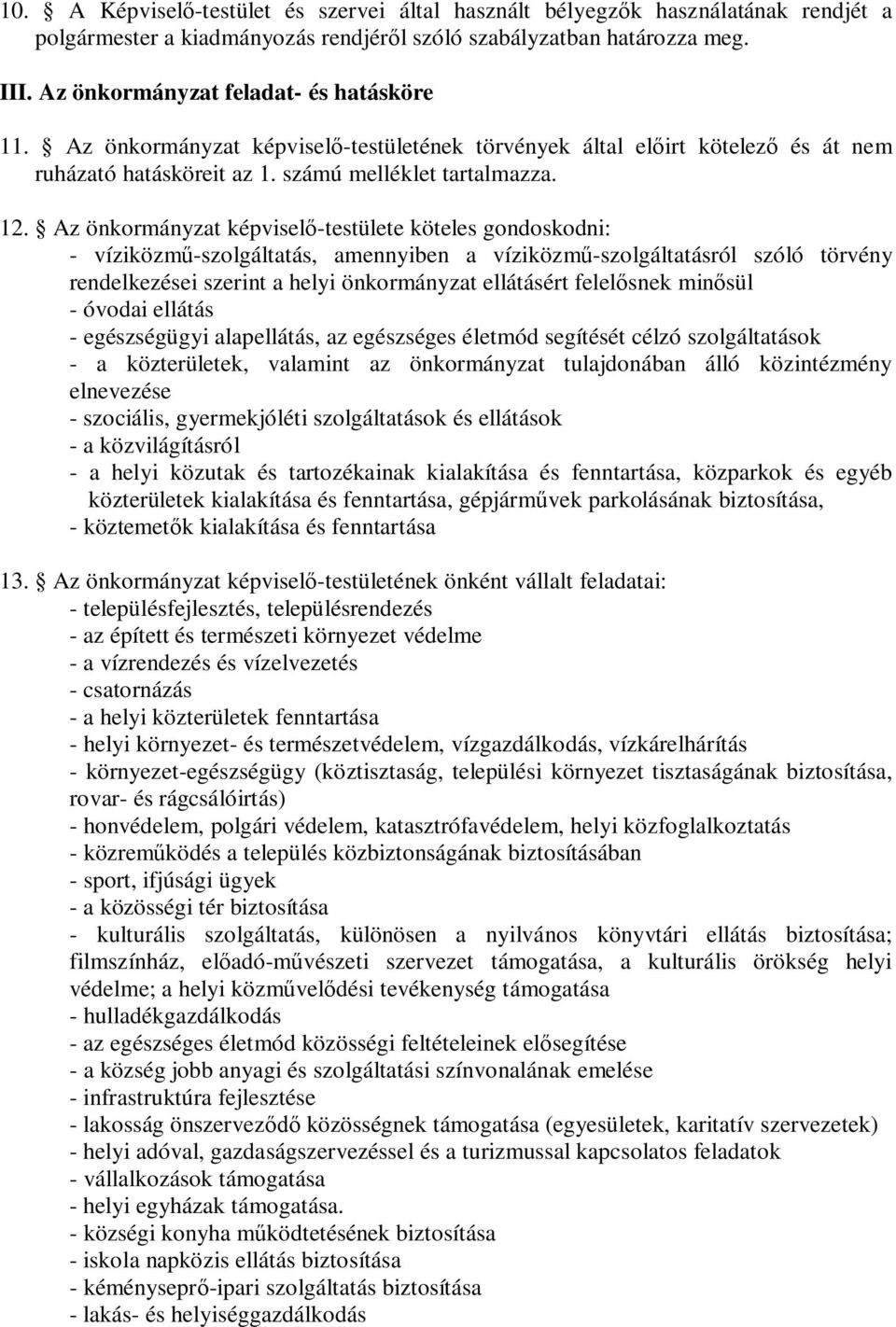 Az önkormányzat képviselő-testülete köteles gondoskodni: - víziközmű-szolgáltatás, amennyiben a víziközmű-szolgáltatásról szóló törvény rendelkezései szerint a helyi önkormányzat ellátásért