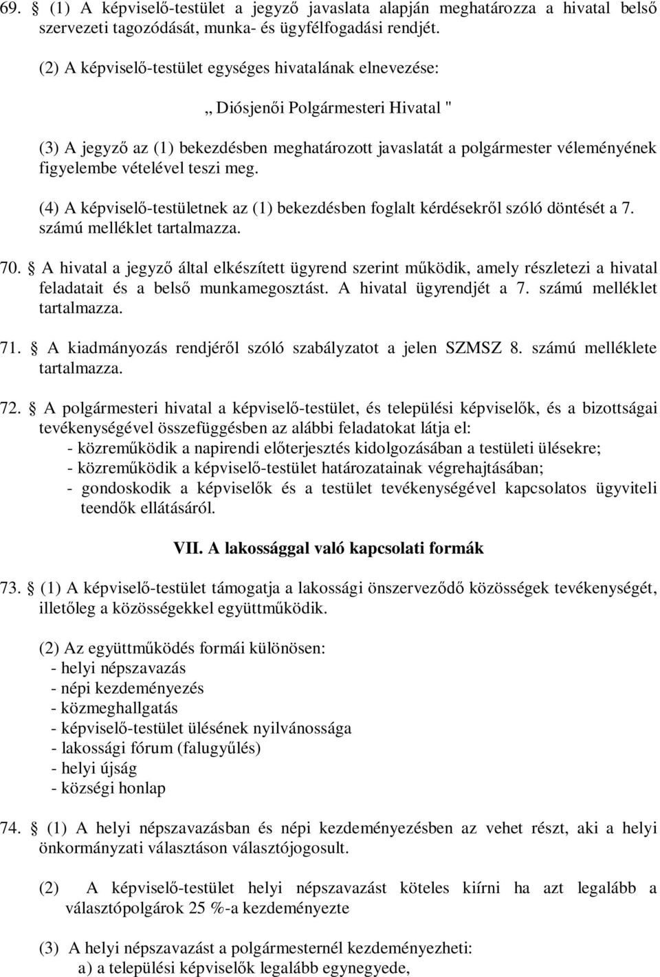 teszi meg. (4) A képviselő-testületnek az (1) bekezdésben foglalt kérdésekről szóló döntését a 7. számú melléklet tartalmazza. 70.