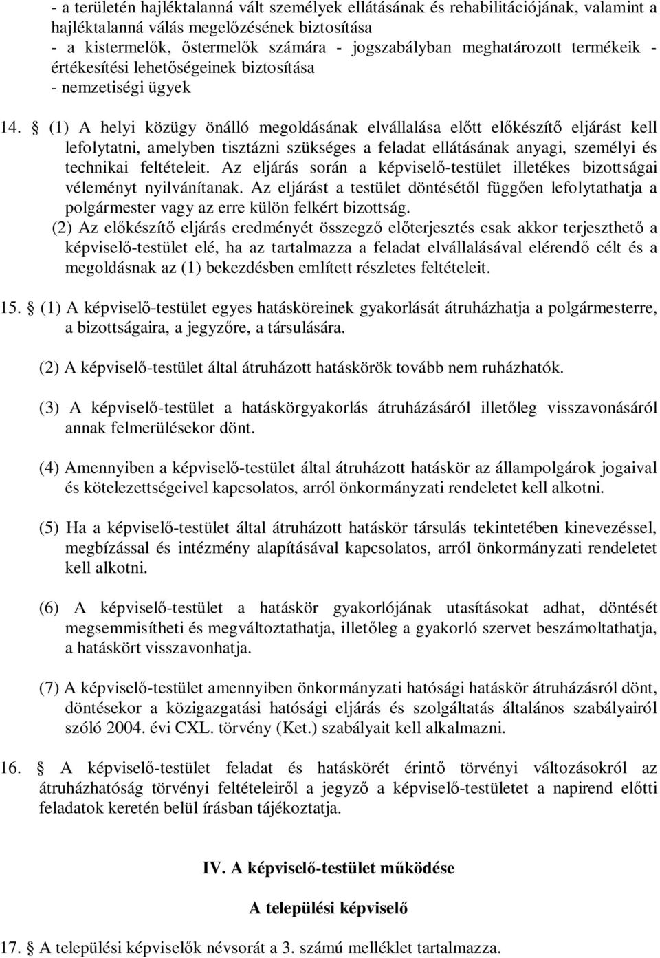 (1) A helyi közügy önálló megoldásának elvállalása előtt előkészítő eljárást kell lefolytatni, amelyben tisztázni szükséges a feladat ellátásának anyagi, személyi és technikai feltételeit.