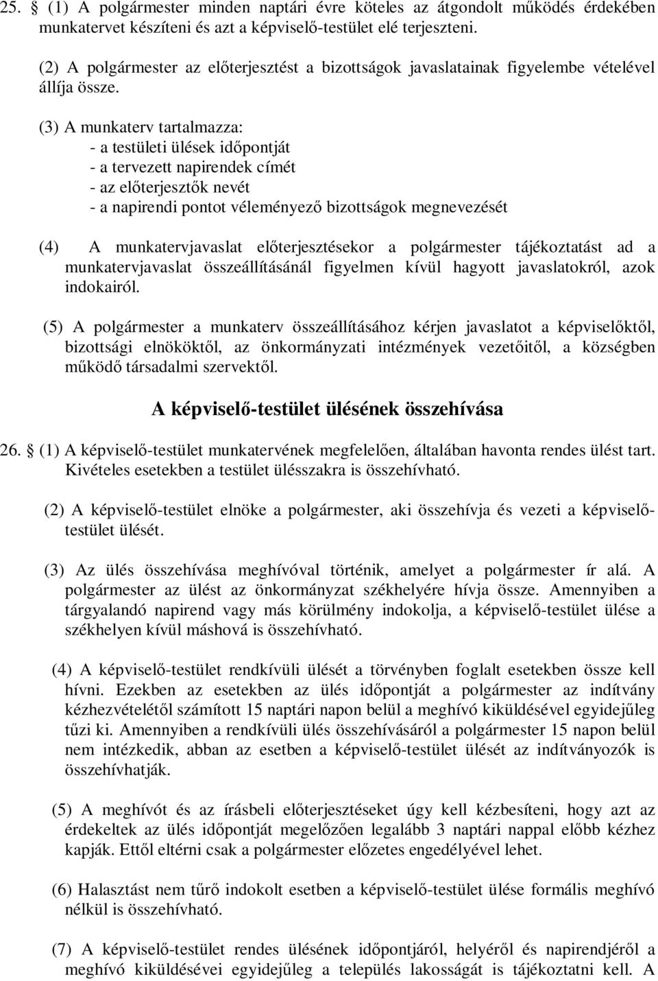 (3) A munkaterv tartalmazza: - a testületi ülések időpontját - a tervezett napirendek címét - az előterjesztők nevét - a napirendi pontot véleményező bizottságok megnevezését (4) A munkatervjavaslat