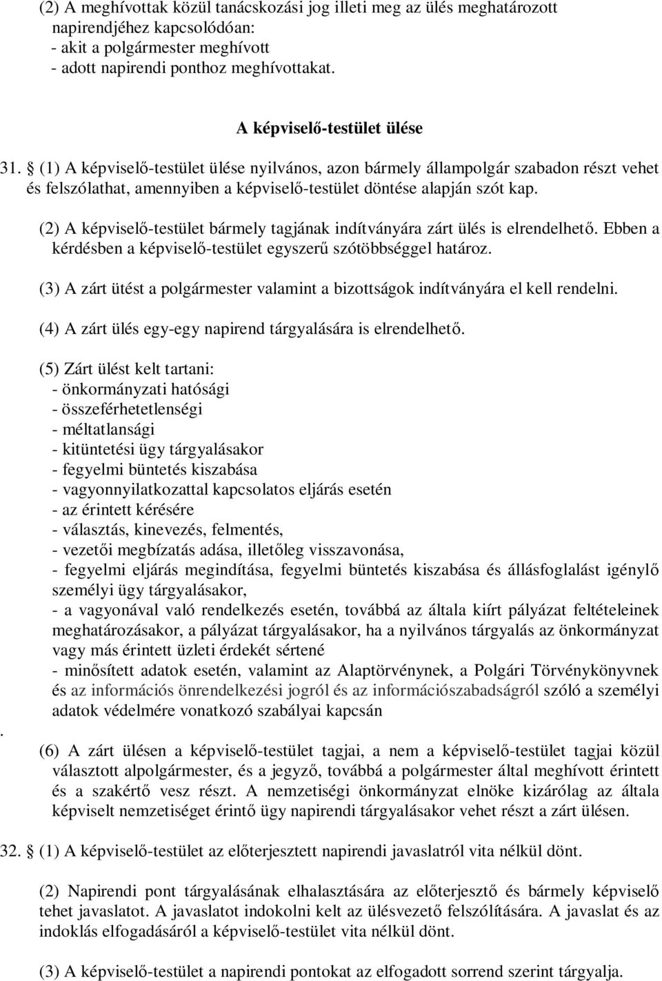 (2) A képviselő-testület bármely tagjának indítványára zárt ülés is elrendelhető. Ebben a kérdésben a képviselő-testület egyszerű szótöbbséggel határoz.