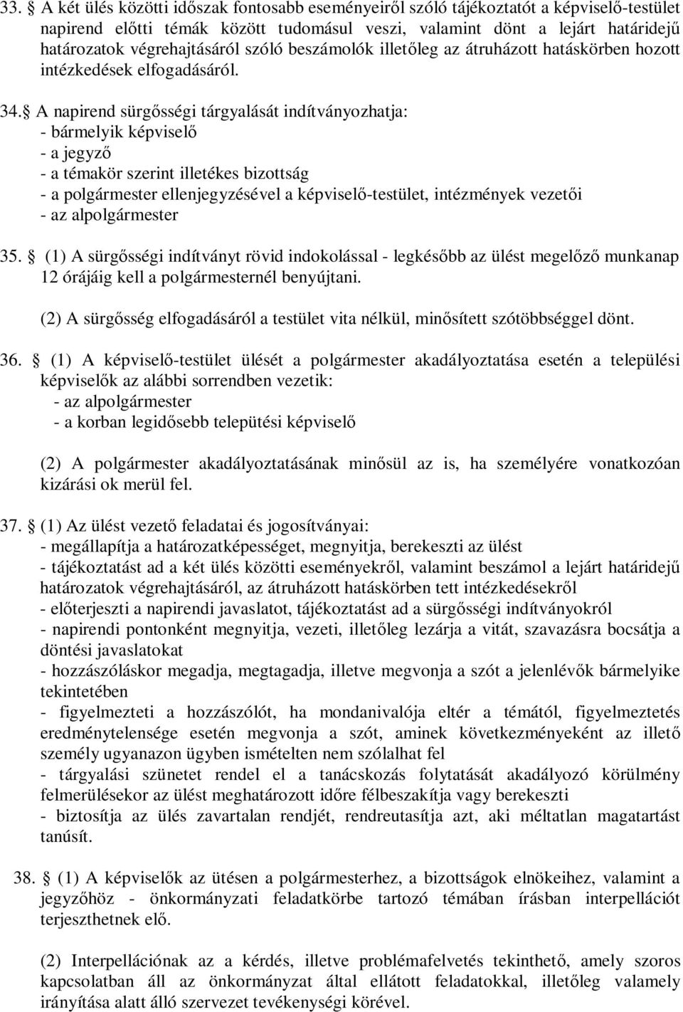 A napirend sürgősségi tárgyalását indítványozhatja: - bármelyik képviselő - a jegyző - a témakör szerint illetékes bizottság - a polgármester ellenjegyzésével a képviselő-testület, intézmények