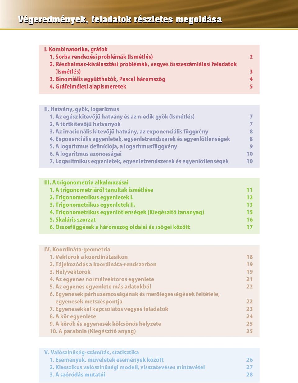 Az irracionális kitevőjű hatvány, az exponenciális függvény 8. Exponenciális egyenletek, egyenletrendszerek és egyenlőtlenségek 8. A logaritmus definíciója, a logaritmusfüggvény 9.