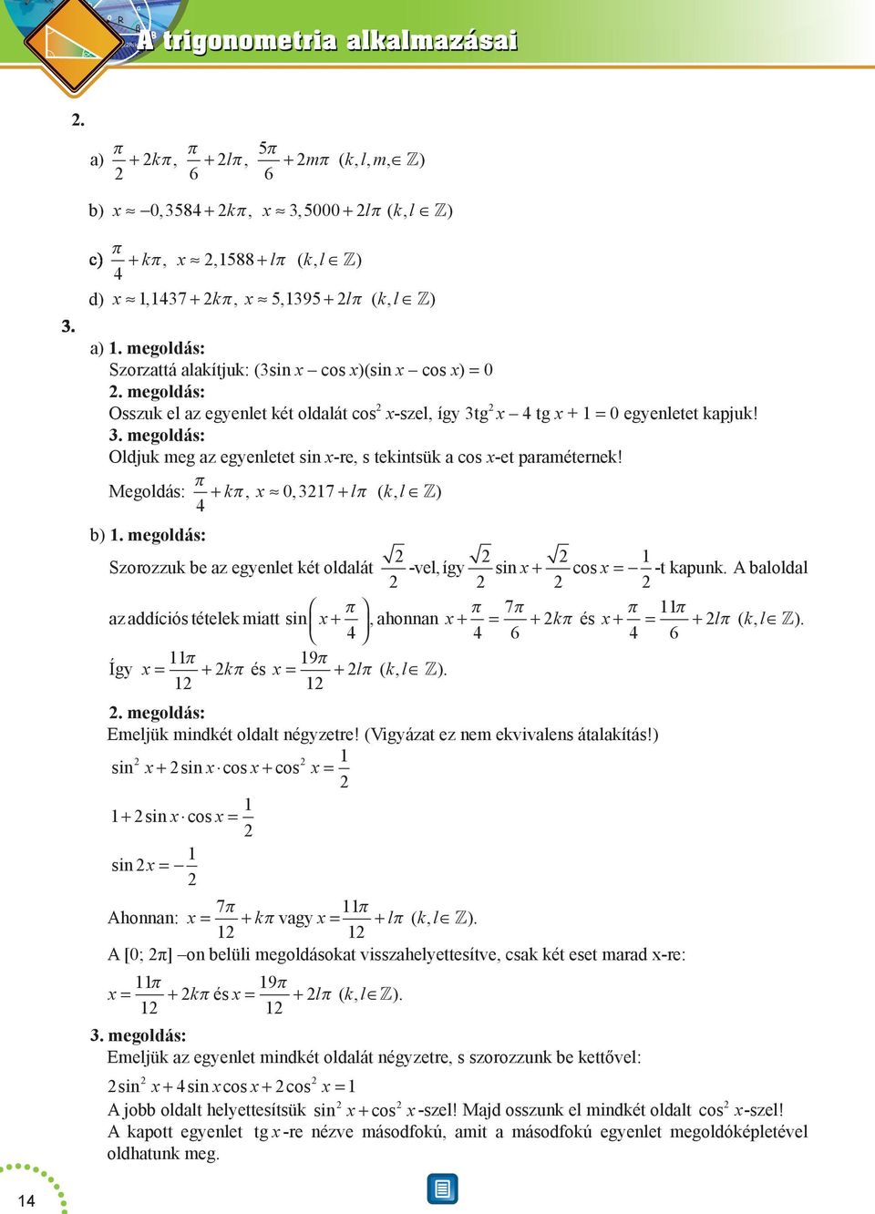 = 0. megoldás: Osszuk el az egyenlet két oldalát cos x-szel, így tg x tg x + = 0 egyenletet kapjuk!. megoldás: Oldjuk meg az egyenletet sin x-re, s tekintsük a cos x-et paraméternek!