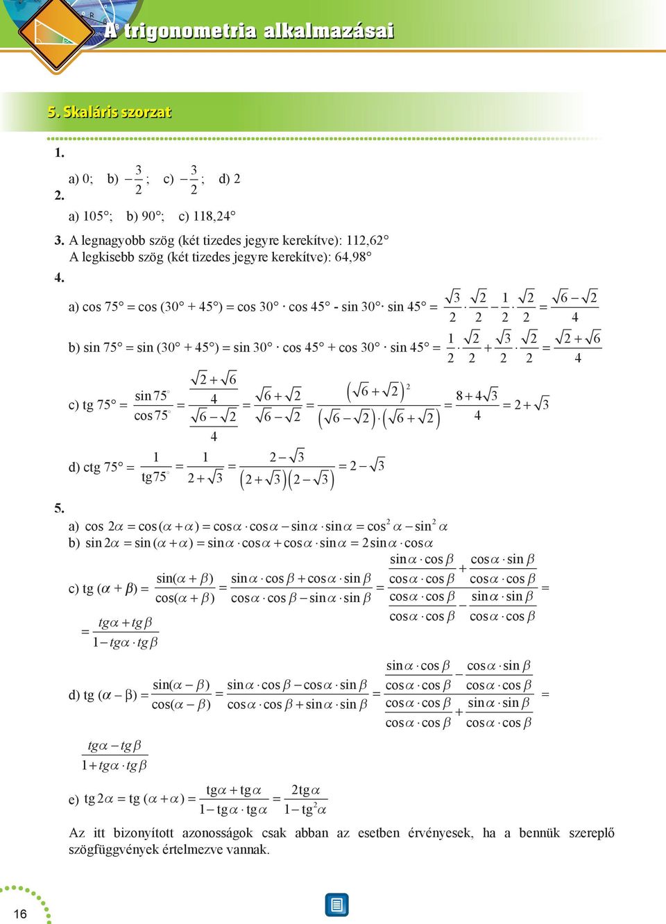 a) cos 7 = cos (0 + ) = cos 0 cos - sin 0 sin = = b) sin 7 = sin (0 + ) = sin 0 cos + cos 0 sin = + = c) tg 7 = sin 7 cos 7 d) ctg 7 = = + = tg7 = = + ( ) 8 ( ) = + = + + + = ( ) + + ( )( ) =.