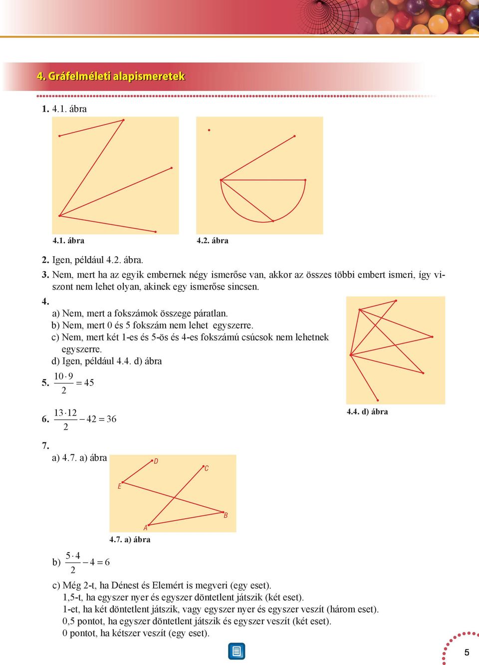 0 9 =. = 7. a).7. a) ábra D E C.. d) ábra A.7. a) ábra b) = c) Még -t, ha Dénest és Elemért is megveri (egy eset).,-t, ha egyszer nyer és egyszer döntetlent játszik (két eset).